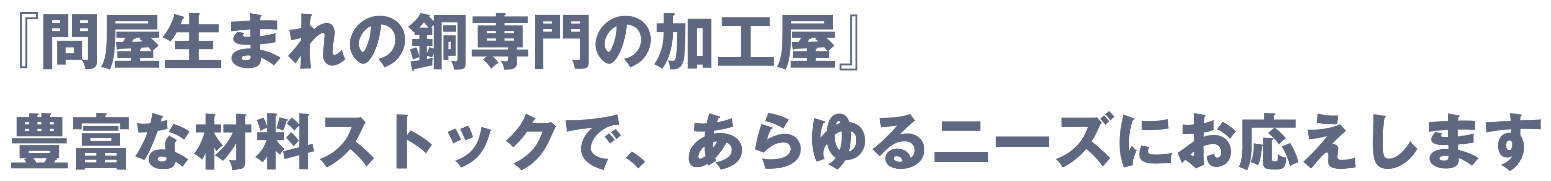 問屋生まれの加工屋による豊富な材料ストックで、あらゆるニーズにお応えします